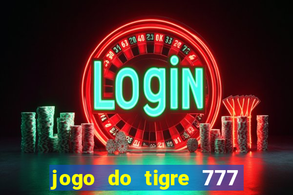 jogo do tigre 777 ganhar dinheiro