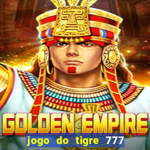 jogo do tigre 777 ganhar dinheiro