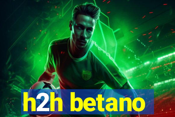 h2h betano