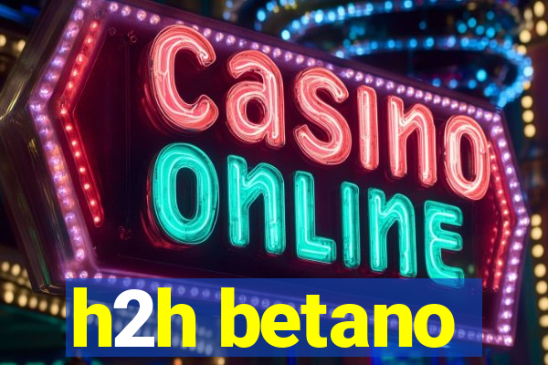 h2h betano