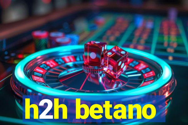 h2h betano