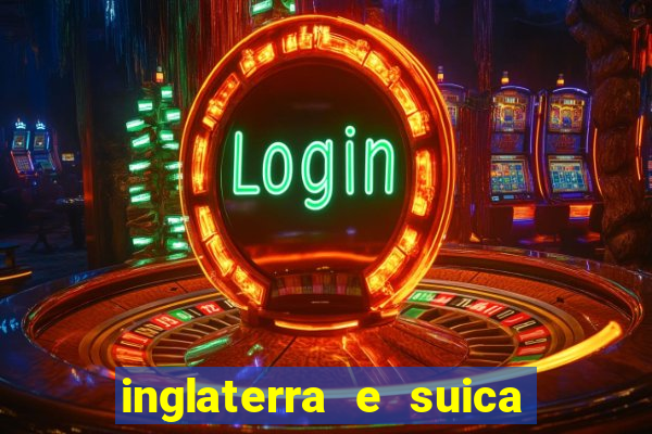 inglaterra e suica ao vivo