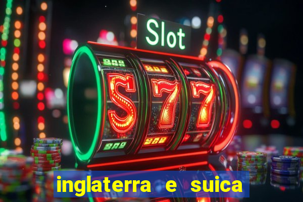 inglaterra e suica ao vivo