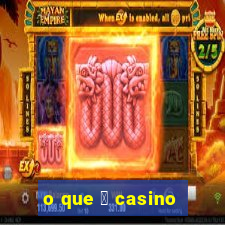 o que 茅 casino