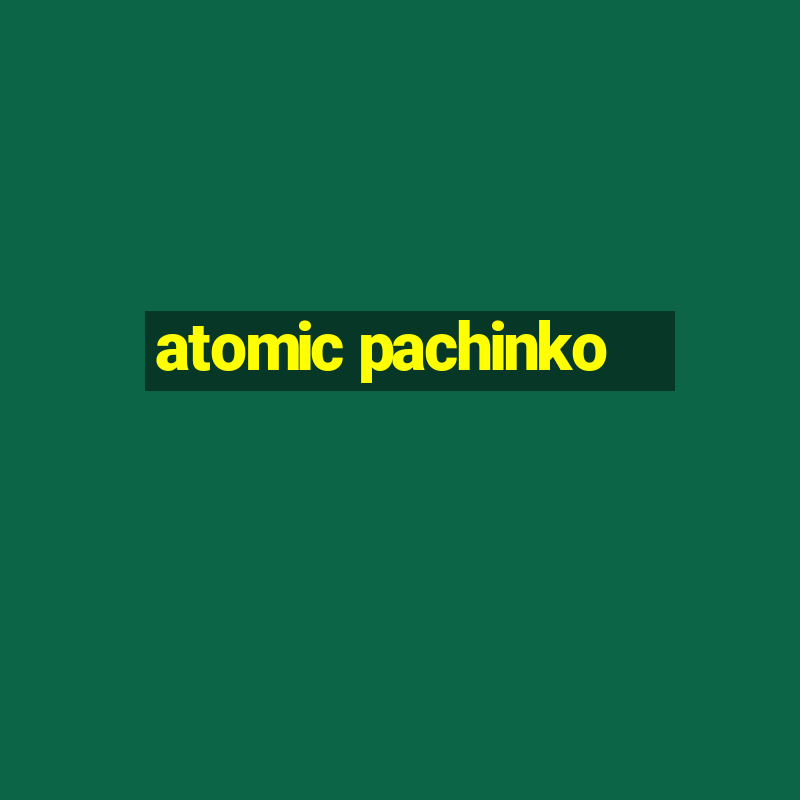 atomic pachinko