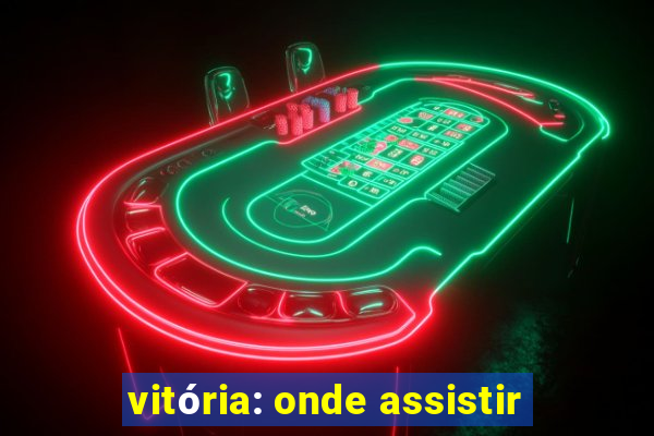 vitória: onde assistir