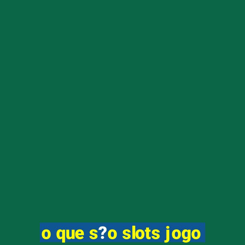 o que s?o slots jogo