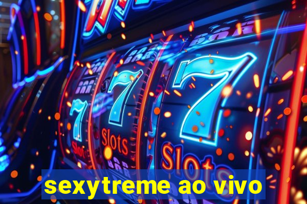 sexytreme ao vivo