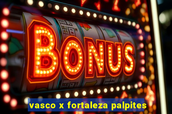 vasco x fortaleza palpites