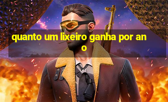 quanto um lixeiro ganha por ano