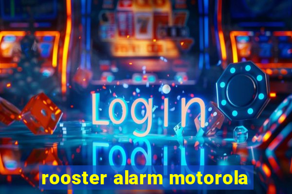 rooster alarm motorola