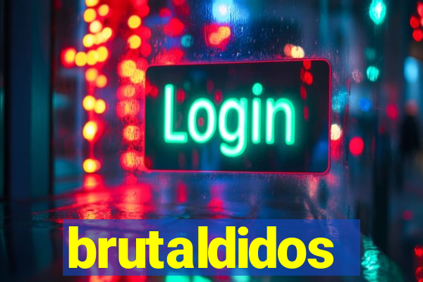 brutaldidos