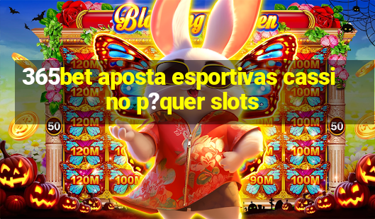 365bet aposta esportivas cassino p?quer slots