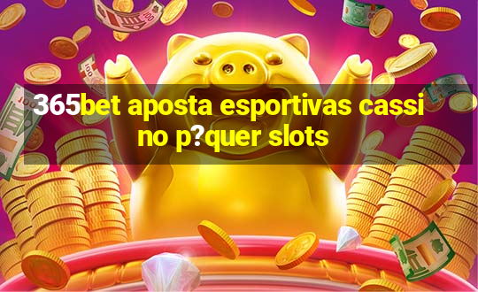 365bet aposta esportivas cassino p?quer slots