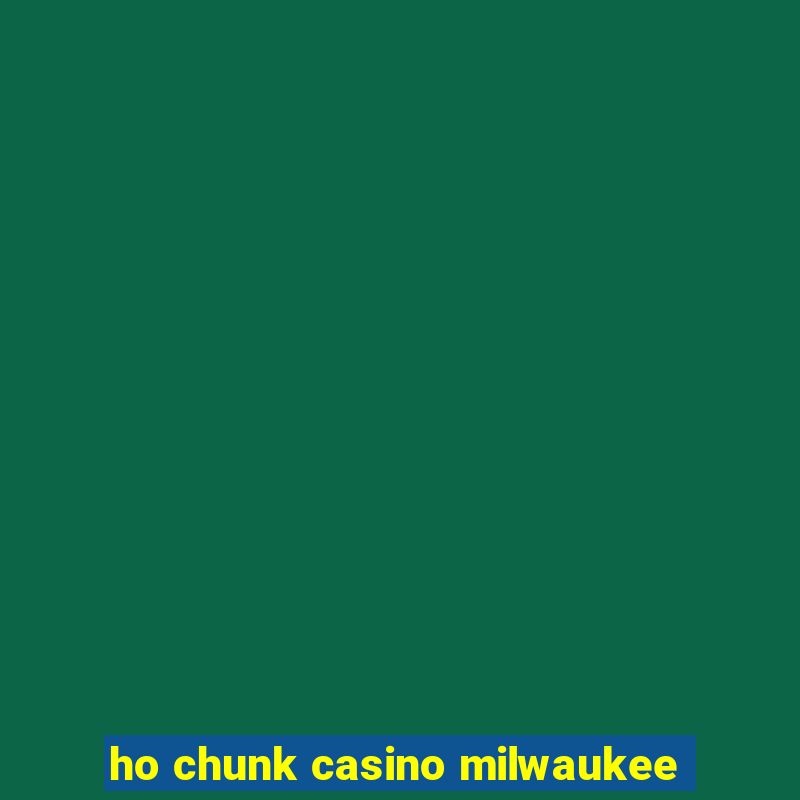 ho chunk casino milwaukee