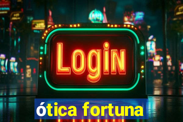 ótica fortuna