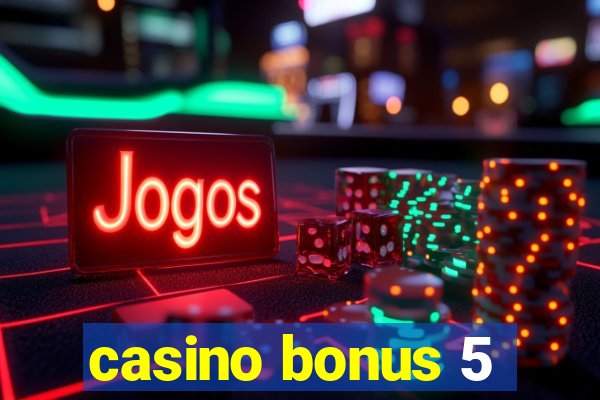 casino bonus 5