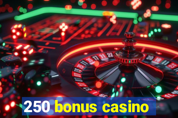 250 bonus casino