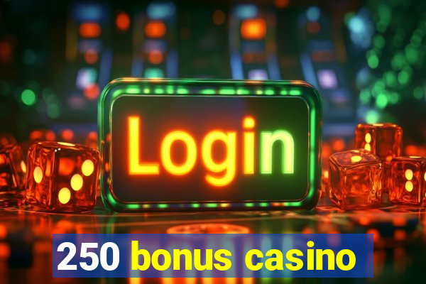 250 bonus casino