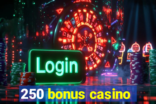 250 bonus casino