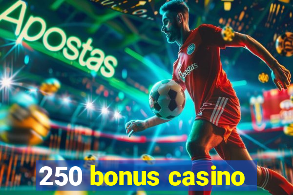 250 bonus casino