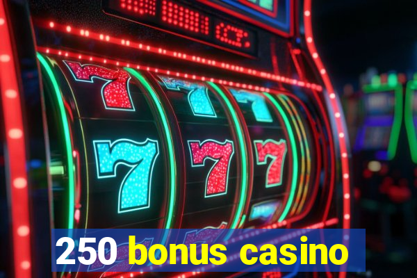 250 bonus casino