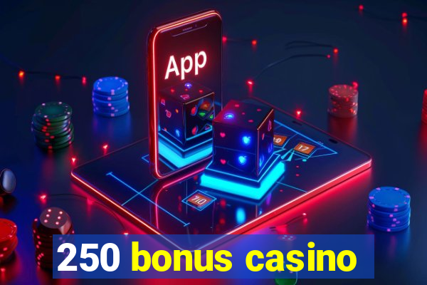 250 bonus casino