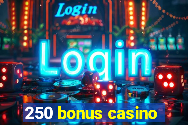 250 bonus casino