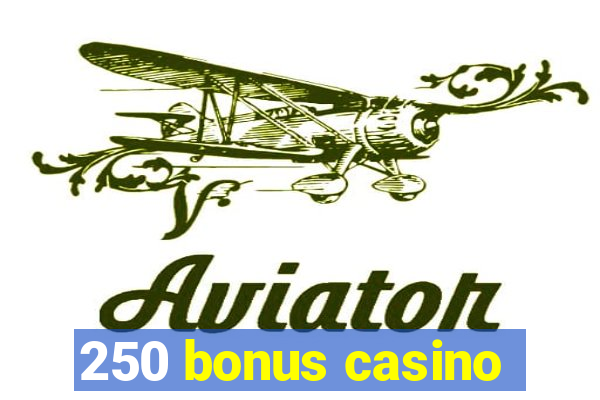 250 bonus casino