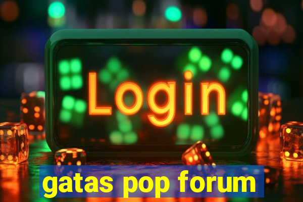 gatas pop forum