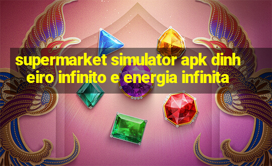 supermarket simulator apk dinheiro infinito e energia infinita