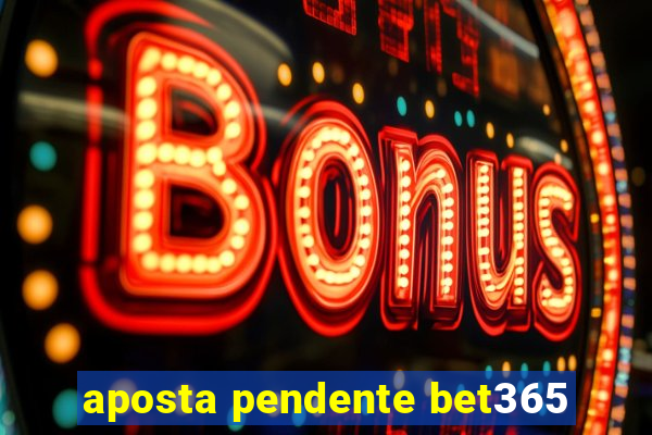 aposta pendente bet365