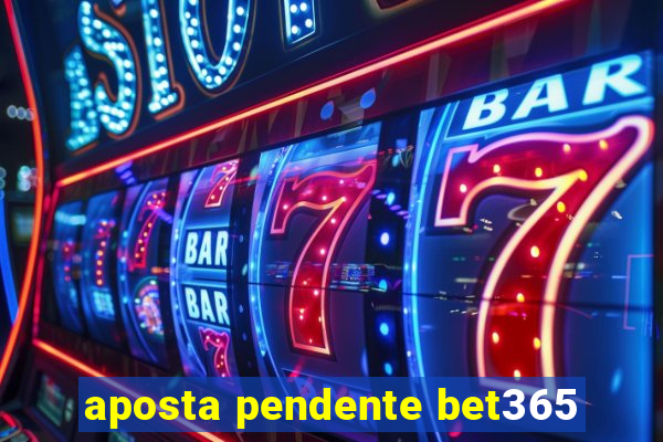 aposta pendente bet365