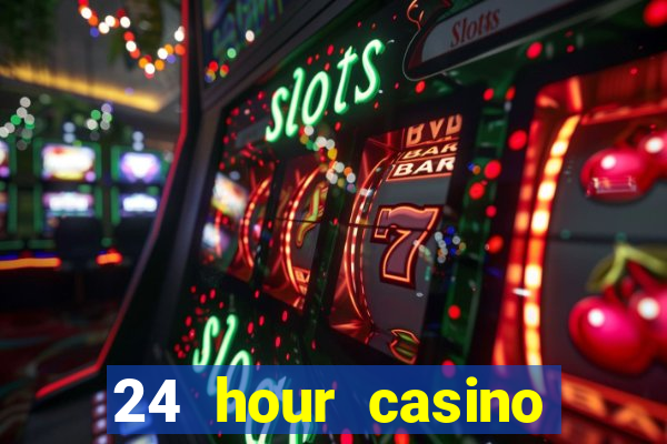 24 hour casino near me