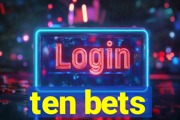 ten bets