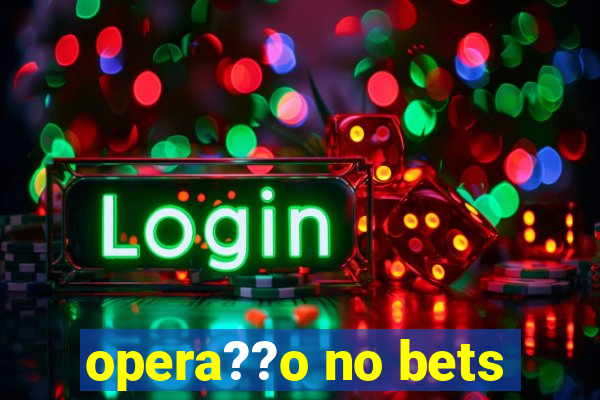 opera??o no bets