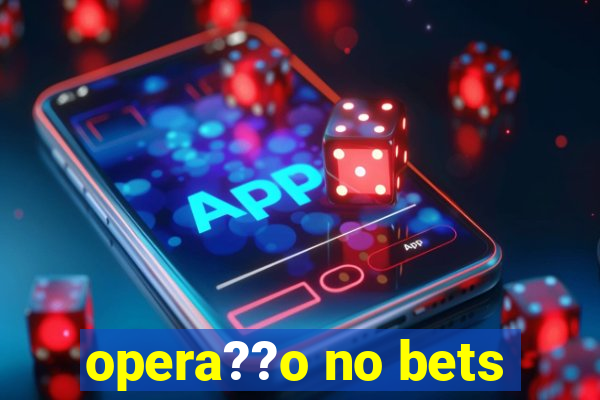 opera??o no bets