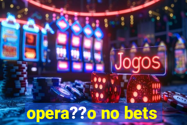 opera??o no bets