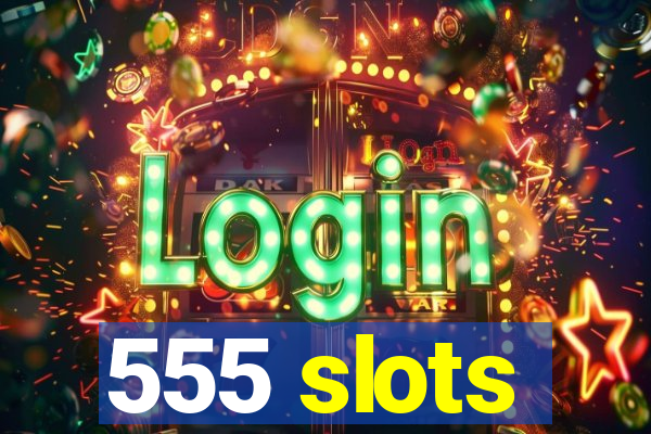 555 slots