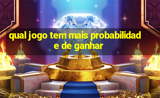 qual jogo tem mais probabilidade de ganhar