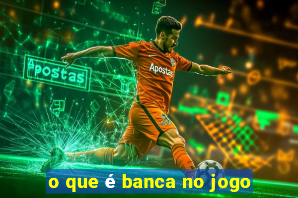 o que é banca no jogo