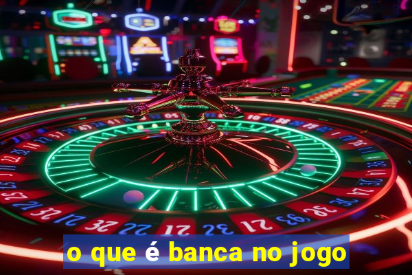 o que é banca no jogo