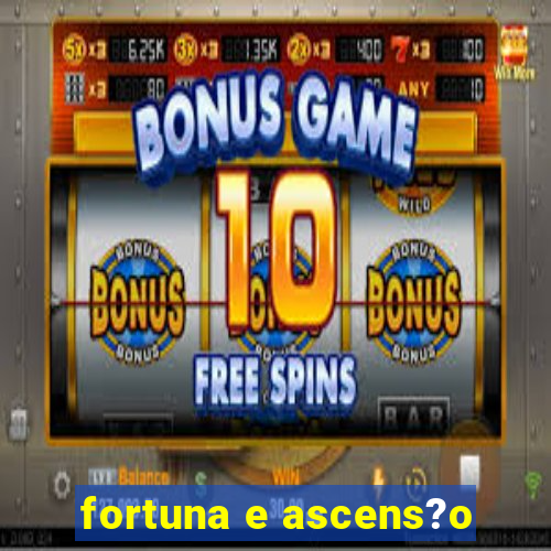 fortuna e ascens?o