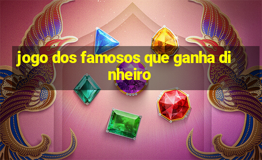 jogo dos famosos que ganha dinheiro