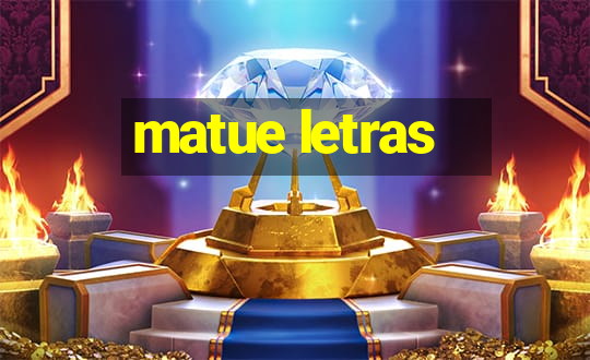 matue letras