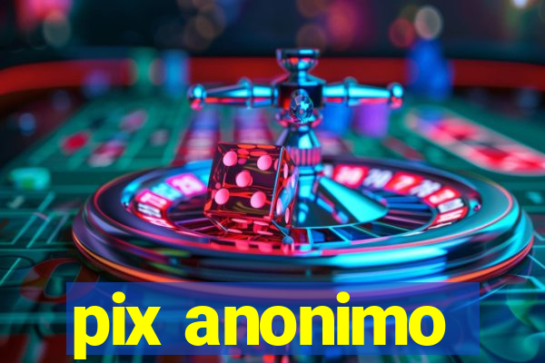 pix anonimo