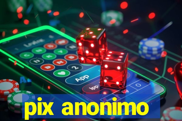 pix anonimo