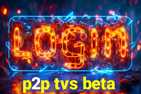 p2p tvs beta