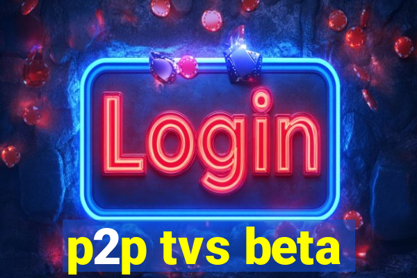 p2p tvs beta