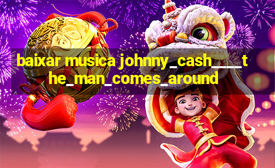 baixar musica johnny_cash____the_man_comes_around